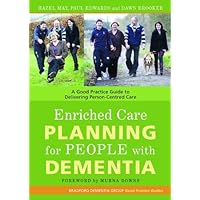 Enriched Care Planning for People with Dementia: A Good Practice Guide to Delivering Person-Centred Care (University of Bradford Dementia Good Practice Guides Book 7) Enriched Care Planning for People with Dementia: A Good Practice Guide to Delivering Person-Centred Care (University of Bradford Dementia Good Practice Guides Book 7) Kindle Paperback