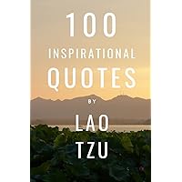100 Inspirational Quotes By Lao Tzu: A Boost Of Wisdom, Inspiration And Knowledge From The Legendary Chinese Philosopher 100 Inspirational Quotes By Lao Tzu: A Boost Of Wisdom, Inspiration And Knowledge From The Legendary Chinese Philosopher Paperback Kindle