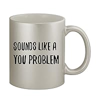 Sounds Like A YOU Problem - 11oz Ceramic Silver Coffee Mug