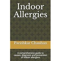 Indoor Allergies: A comprehensive guide to causes, diagnosis and prevention of indoor allergens