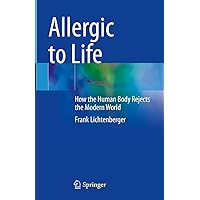 Allergic to Life: How the Human Body Rejects the Modern World Allergic to Life: How the Human Body Rejects the Modern World Hardcover Kindle