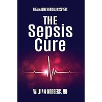 The Sepsis Cure: The Amazing Medical Discovery The Sepsis Cure: The Amazing Medical Discovery Kindle Paperback