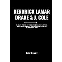 KENDRICK LAMAR, DRAKE & J. COLE: The Life Stories Of The Extraordinary Rappers, Their Achievements, Career And Recent Feud Between The Trio (THE CELEBRITY CHRONICLES) KENDRICK LAMAR, DRAKE & J. COLE: The Life Stories Of The Extraordinary Rappers, Their Achievements, Career And Recent Feud Between The Trio (THE CELEBRITY CHRONICLES) Kindle Hardcover Paperback