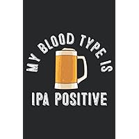 My Blood Type Is IPA Positive Funny Craft Beer Drinker Nice Good: Lined Journal Notebook To Do Schedule, Medium 6x9 Inches, 120 Pages, Printed Cover