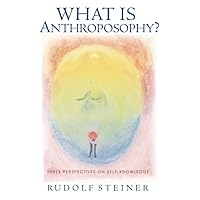 What Is Anthroposophy?: Three Spiritual Perspectives on Self-knowledge (Collected Works) What Is Anthroposophy?: Three Spiritual Perspectives on Self-knowledge (Collected Works) Paperback Kindle