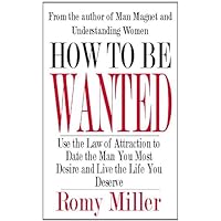 How to Be Wanted: Use the Law of Attraction to Date the Man You Most Desire and Live the Life You Deserve How to Be Wanted: Use the Law of Attraction to Date the Man You Most Desire and Live the Life You Deserve Kindle Paperback