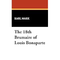 The 18th Brumaire of Louis Bonaparte The 18th Brumaire of Louis Bonaparte Kindle Hardcover Paperback