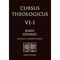 Cursus Theologicus - Tomus Sextus - I (Cursus Theologicus - Ioannes a Sancto Thoma [John Poinsot]) (Latin Edition)