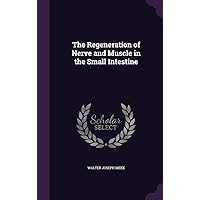 The Regeneration of Nerve and Muscle in the Small Intestine The Regeneration of Nerve and Muscle in the Small Intestine Hardcover Paperback