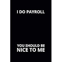 I Do Payroll You Should Be Nice To Me: 6x9 Lined Funny Work Notebook, 108 Page Office Gag Gift For Adults | Secret Santa Card Alternative & Coworker White Elephant Gift Idea
