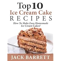 Top 10 Ice Cream Cake Recipes: How To Make Easy Homemade Ice Cream Cakes Top 10 Ice Cream Cake Recipes: How To Make Easy Homemade Ice Cream Cakes Kindle