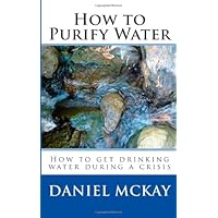 How to Purify Water: How to get drinking water during a crisis How to Purify Water: How to get drinking water during a crisis Paperback Kindle