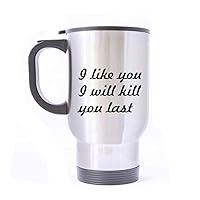 Travel Mug I Like You I Will Kill You Last Stainless Steel Mug With Handle Travel Coffee/Tea/Water Mug, Silver 14 oz