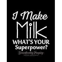 I Make Milk What's Your Superpower: Breastfeeding Pumping Tracker Log Book to Help Moms Keep Track of Baby's Feeding Schedule