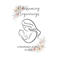 Blossoming Beginnings: A Pregnancy Journey Journal Blossoming Beginnings: A Pregnancy Journey Journal Paperback