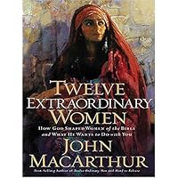 Twelve Extraordinary Women: How God Shaped Women of the Bible And What He Wants to Do With You Twelve Extraordinary Women: How God Shaped Women of the Bible And What He Wants to Do With You Paperback Audio CD