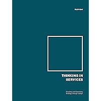 Thinking in Services: Encoding and Expressing Strategy through Design Thinking in Services: Encoding and Expressing Strategy through Design Paperback