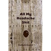 All My Headache Shit, Headache Journal: Migraine Log, Pain Triggers, Record Symptoms, Track Headaches, Book, Chronic Headache Diary