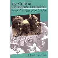 The Cure of Childhood Leukemia: Into the Age of Miracles The Cure of Childhood Leukemia: Into the Age of Miracles Kindle Hardcover Paperback