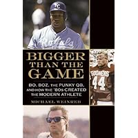 Bigger Than the Game: Bo, Boz, the Punky QB, and How the '80s Created the Modern Athlete Bigger Than the Game: Bo, Boz, the Punky QB, and How the '80s Created the Modern Athlete Hardcover Kindle
