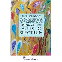 The Independent Woman's Handbook for Super Safe Living on the Autistic Spectrum The Independent Woman's Handbook for Super Safe Living on the Autistic Spectrum Kindle Paperback