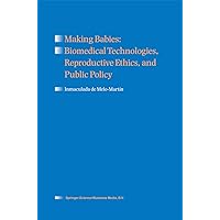 Making Babies: Biomedical Technologies, Reproductive Ethics, and Public Policy Making Babies: Biomedical Technologies, Reproductive Ethics, and Public Policy Kindle Hardcover Paperback