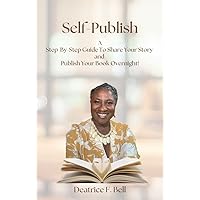 SELF-PUBLISH : A Step-By-Step Guide to Share Your Story and Publish Your Book Overnight! SELF-PUBLISH : A Step-By-Step Guide to Share Your Story and Publish Your Book Overnight! Kindle