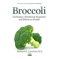Broccoli: Cultivation, Nutritional Properties and Effects on Health (Nutrition and Diet Research Progress) Broccoli: Cultivation, Nutritional Properties and Effects on Health (Nutrition and Diet Research Progress) Hardcover