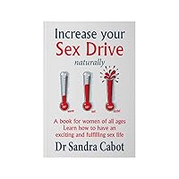 Increase your Sex Drive naturally - A book for women of all ages: Learn How to Have an Exciting and Fulfilling Sex Life Increase your Sex Drive naturally - A book for women of all ages: Learn How to Have an Exciting and Fulfilling Sex Life Paperback