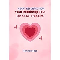 HEART RESURRECTION: Your Roadmap To A Disease-Free Life HEART RESURRECTION: Your Roadmap To A Disease-Free Life Kindle Paperback