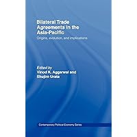 Bilateral Trade Agreements in the Asia-Pacific: Origins, Evolution, and Implications (Routledge Studies in Contemporary Political Economy) Bilateral Trade Agreements in the Asia-Pacific: Origins, Evolution, and Implications (Routledge Studies in Contemporary Political Economy) Hardcover Kindle Paperback