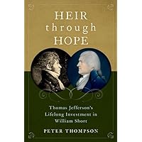 Heir through Hope: Thomas Jefferson's Lifelong Investment in William Short Heir through Hope: Thomas Jefferson's Lifelong Investment in William Short Hardcover Kindle