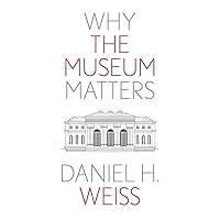 Why the Museum Matters (Why X Matters Series) Why the Museum Matters (Why X Matters Series) Paperback Kindle Hardcover