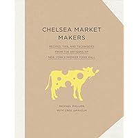 Chelsea Market Makers: Recipes, Tips, and Techniques from the Artisans of New York's Premier Food Hall Chelsea Market Makers: Recipes, Tips, and Techniques from the Artisans of New York's Premier Food Hall Hardcover Kindle