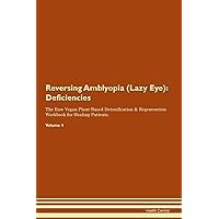 Reversing Amblyopia (Lazy Eye): Deficiencies The Raw Vegan Plant-Based Detoxification & Regeneration Workbook for Healing Patients. Volume 4