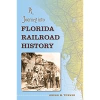A Journey into Florida Railroad History (Florida History and Culture) A Journey into Florida Railroad History (Florida History and Culture) Kindle Hardcover Paperback