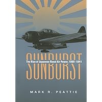 Sunburst: The Rise of Japanese Naval Air Power, 1909-1941 Sunburst: The Rise of Japanese Naval Air Power, 1909-1941 Paperback Kindle Hardcover