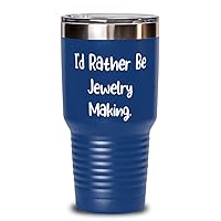 Cool Jewelry Making, I'd Rather Be Jewelry Making, Joke 30oz Tumbler For Friends From