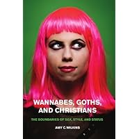 Wannabes, Goths, and Christians: The Boundaries of Sex, Style, and Status Wannabes, Goths, and Christians: The Boundaries of Sex, Style, and Status Kindle Hardcover Paperback