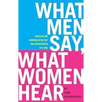 What Men Say, What Women Hear: Bridging the Communication Gap One Conversation at a Time What Men Say, What Women Hear: Bridging the Communication Gap One Conversation at a Time Hardcover Kindle Paperback