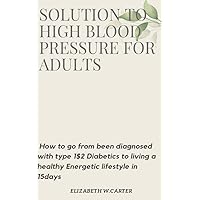 Solution to high blood pressue for adults : How to go from been diagonised woth type 1$2 diabetics to living a healthy energetic lifestyle in 15days. Solution to high blood pressue for adults : How to go from been diagonised woth type 1$2 diabetics to living a healthy energetic lifestyle in 15days. Kindle