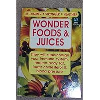 Wonder Foods & Juices -- They will supercharge your immune system, reduce body fat, lower cholesterol & blood pressure.