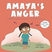 Amaya's Anger: A Mindful Understanding of Strong Emotions (Growing Heart & Minds) Amaya's Anger: A Mindful Understanding of Strong Emotions (Growing Heart & Minds) Paperback Kindle Hardcover
