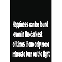 Happiness can be found even in the darkest of times if one only remembersto turn on the light notebook: meaning to look for the positive aspects and maintain optimism. (French Edition)