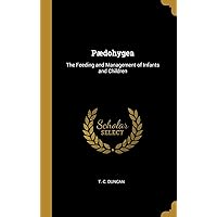 Pædohygea: The Feeding and Management of Infants and Children Pædohygea: The Feeding and Management of Infants and Children Hardcover Paperback