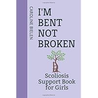 I'm Bent Not Broken: Scoliosis Support Book for Girls