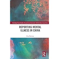 Reporting Mental Illness in China (Routledge/Asian Studies Association of Australia (ASAA) East Asian Series Book 19) Reporting Mental Illness in China (Routledge/Asian Studies Association of Australia (ASAA) East Asian Series Book 19) Kindle Hardcover Paperback