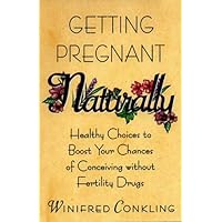 Getting Pregnant Naturally: Healthy Choices To Boost Your Chances Of Conceiving Without Fertility Drugs Getting Pregnant Naturally: Healthy Choices To Boost Your Chances Of Conceiving Without Fertility Drugs Kindle Paperback