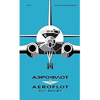 Aeroflot: Fly Soviet: A Visual History Aeroflot: Fly Soviet: A Visual History Hardcover