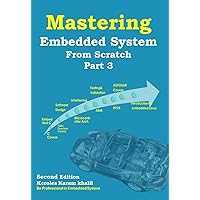 Mastering Embedded System From Scratch Part 3: ( RTOS, AUTOMOTIVE PROTOCOLS, AUTOSAR, Embedded Linux and advanced topics) (Mastering Embedded System From Scratch (Second Edition)) Mastering Embedded System From Scratch Part 3: ( RTOS, AUTOMOTIVE PROTOCOLS, AUTOSAR, Embedded Linux and advanced topics) (Mastering Embedded System From Scratch (Second Edition)) Kindle Paperback